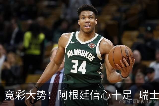 竞彩大势：阿根廷信心十足 瑞士不败可期